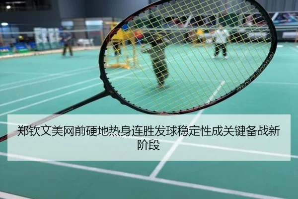 郑钦文美网前硬地热身连胜发球稳定性成关键备战新阶段