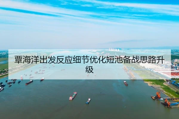 覃海洋出发反应细节优化短池备战思路升级